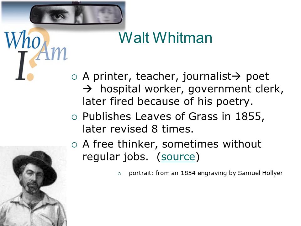 Walt Whitman A printer, teacher, journalist poet  hospital worker, government clerk, later fired because of his poetry.