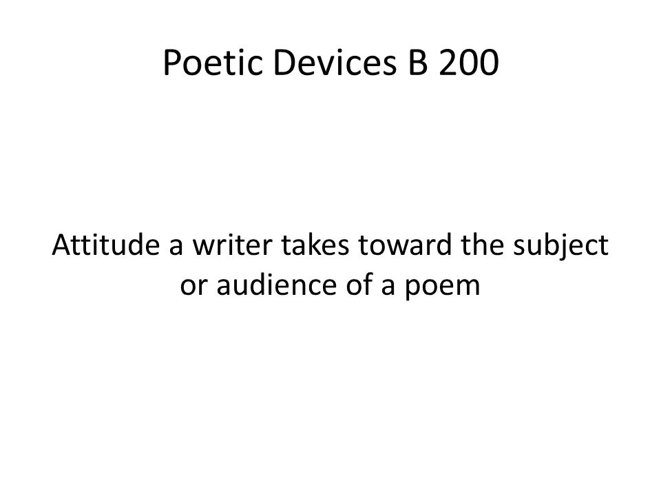 Attitude a writer takes toward the subject or audience of a poem