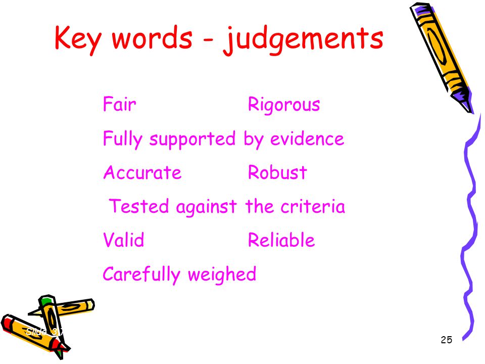 Key words - judgements Fair Rigorous Fully supported by evidence