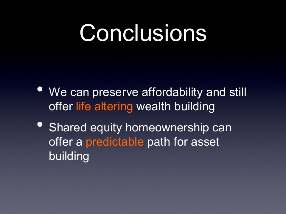 Conclusions We can preserve affordability and still offer life altering wealth building.