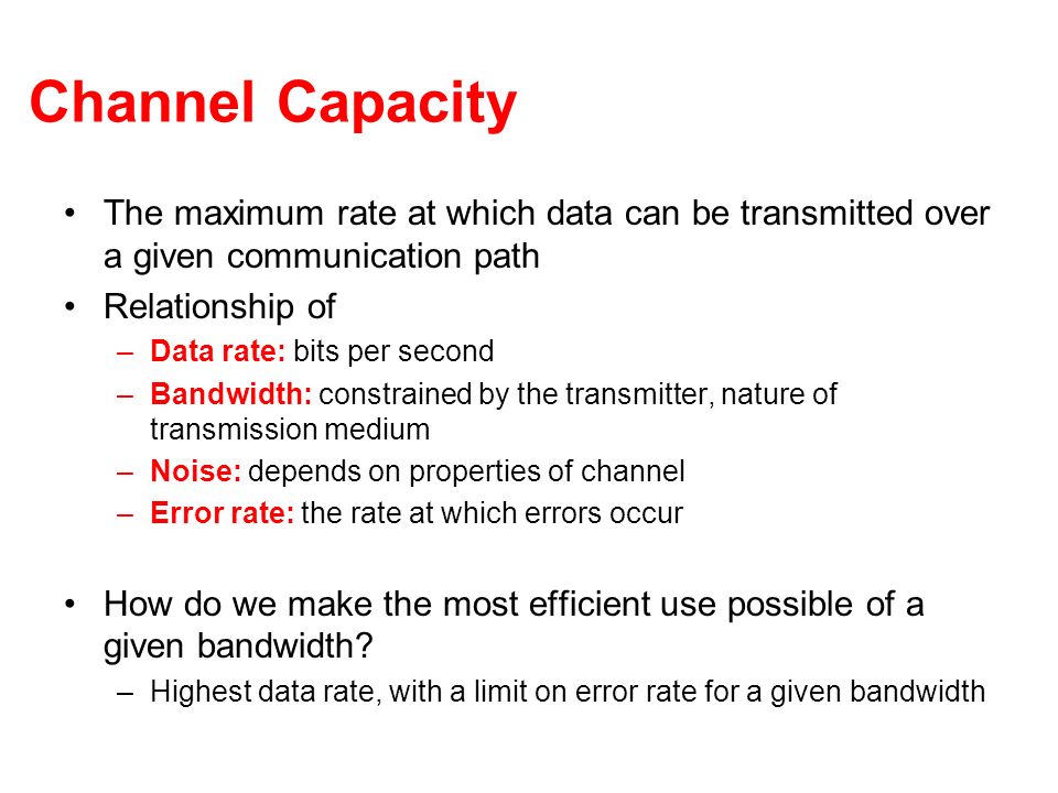 Channel Capacity The maximum rate at which data can be transmitted over a given communication path.