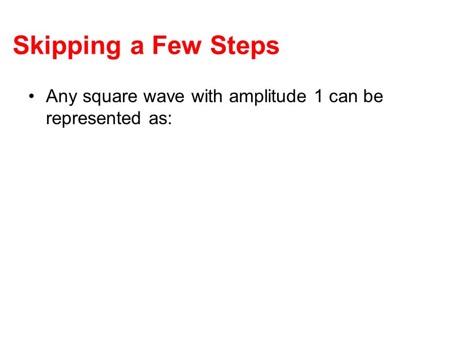 Skipping a Few Steps Any square wave with amplitude 1 can be represented as: