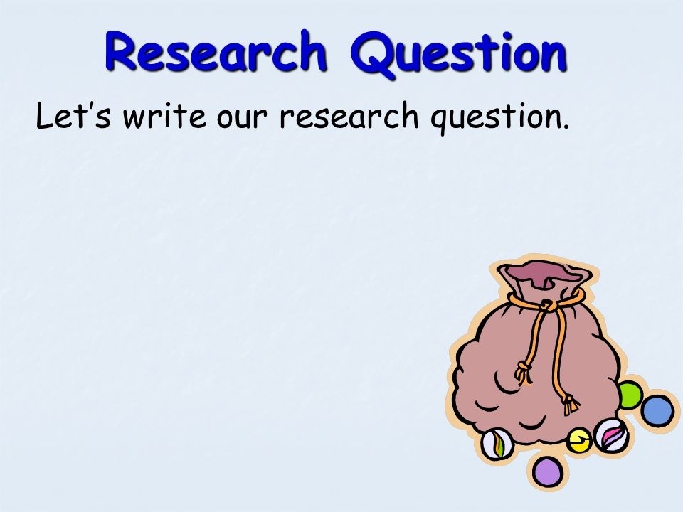 Research Question Let’s write our research question.