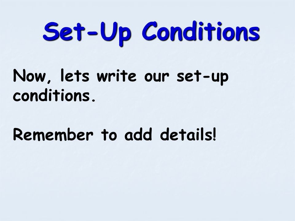 Set-Up Conditions Now, lets write our set-up conditions.