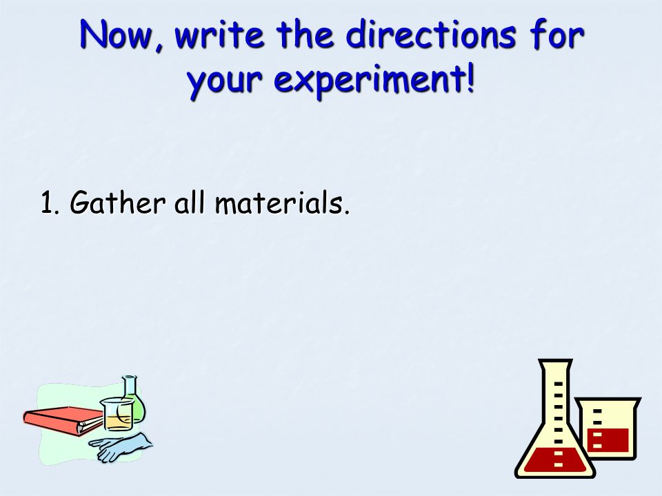 Now, write the directions for your experiment!