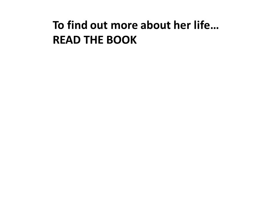 To find out more about her life… READ THE BOOK