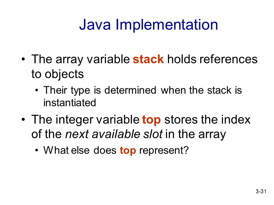 Java Implementation The array variable stack holds references to objects. Their type is determined when the stack is instantiated.