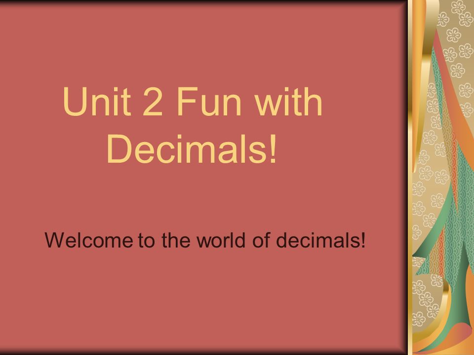 Welcome to the world of decimals!