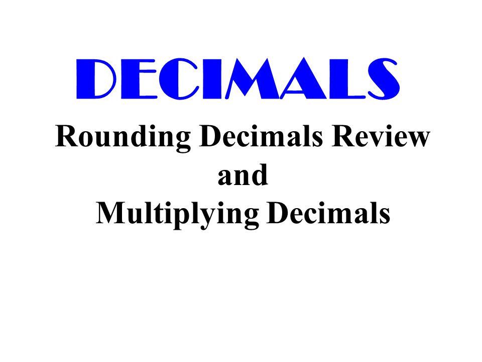 Rounding Decimals Review and Multiplying Decimals