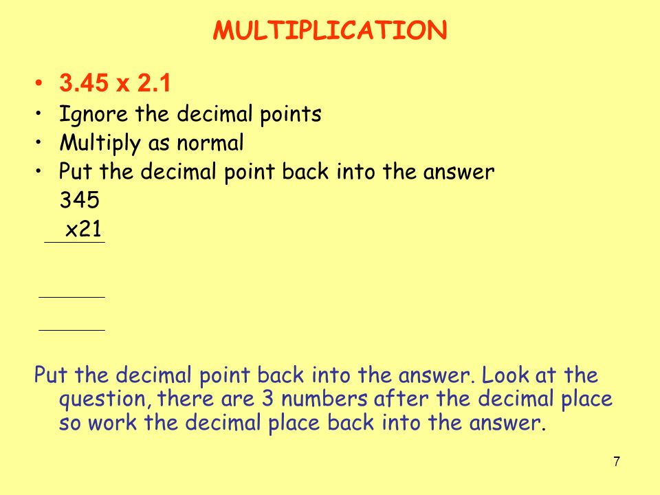 MULTIPLICATION 3.45 x 2.1 Ignore the decimal points Multiply as normal