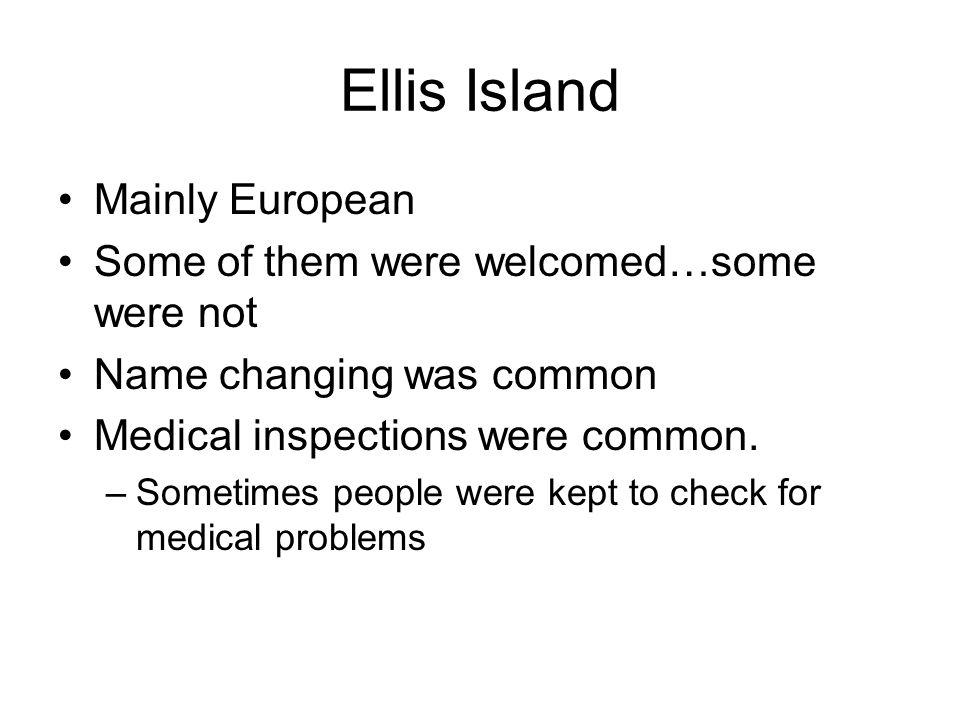 Ellis Island Mainly European Some of them were welcomed…some were not