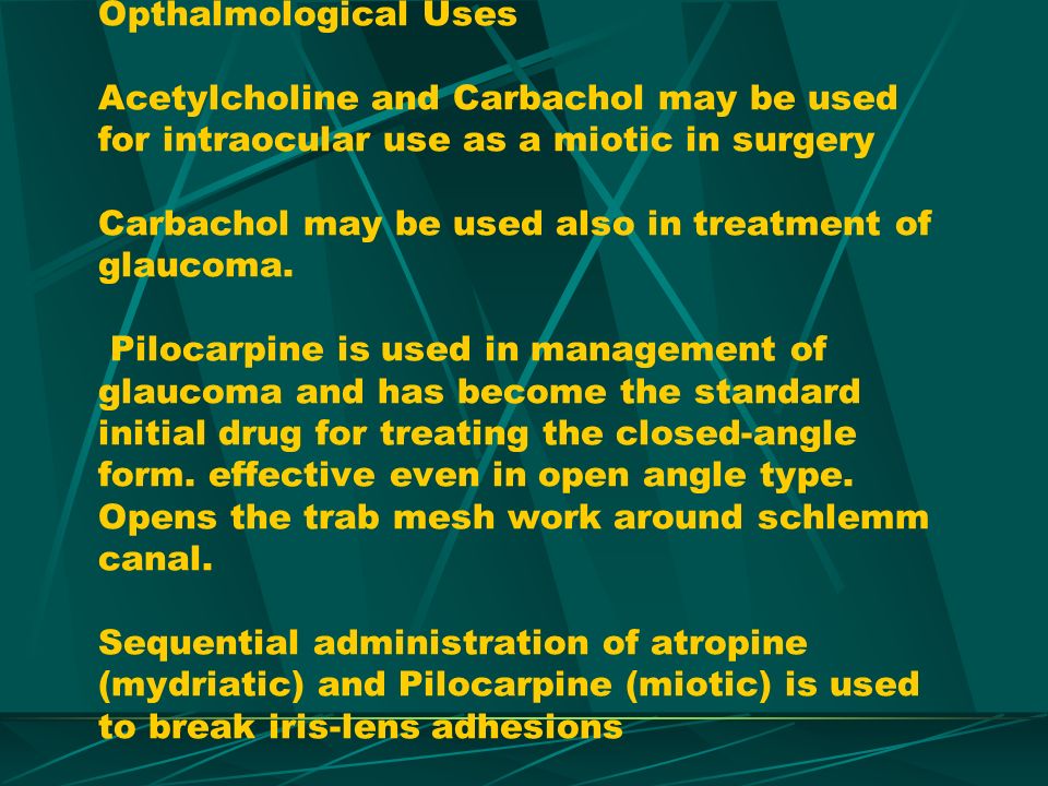 Opthalmological Uses Acetylcholine and Carbachol may be used for intraocular use as a miotic in surgery Carbachol may be used also in treatment of glaucoma.