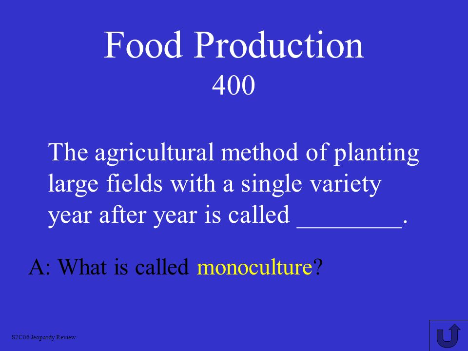 Food Production 400 The agricultural method of planting large fields with a single variety year after year is called ________.