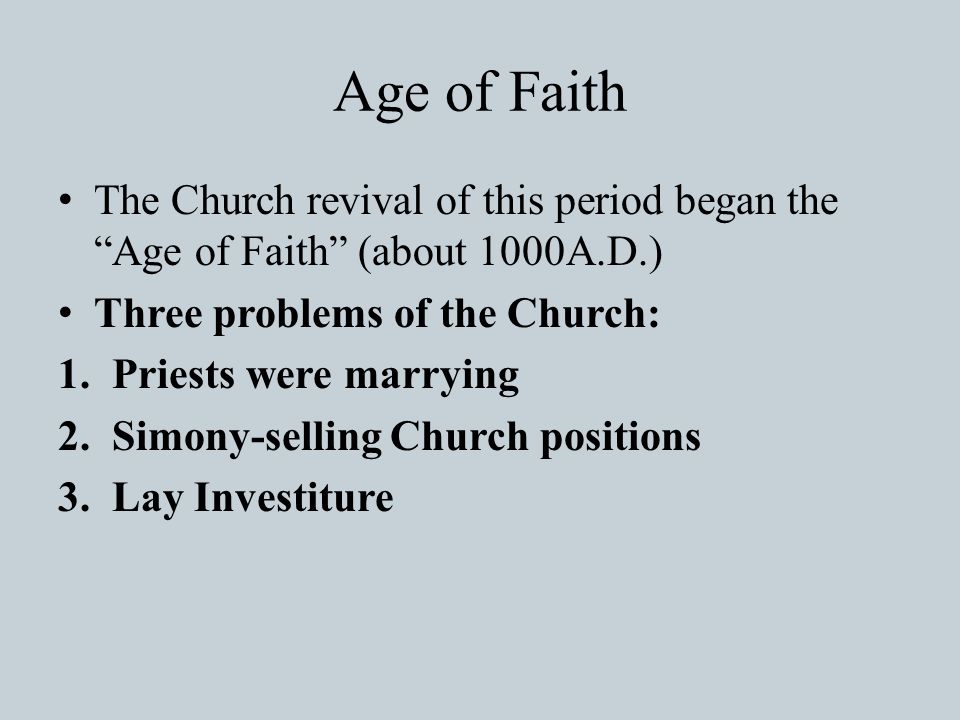 Age of Faith The Church revival of this period began the Age of Faith (about 1000A.D.) Three problems of the Church: