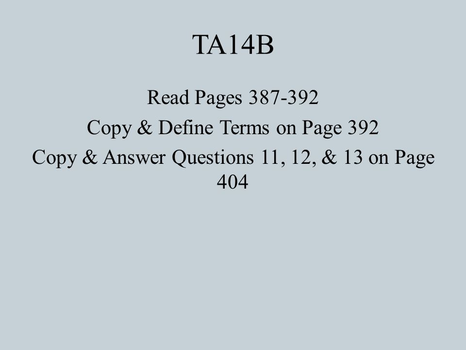 TA14B Read Pages Copy & Define Terms on Page 392 Copy & Answer Questions 11, 12, & 13 on Page 404