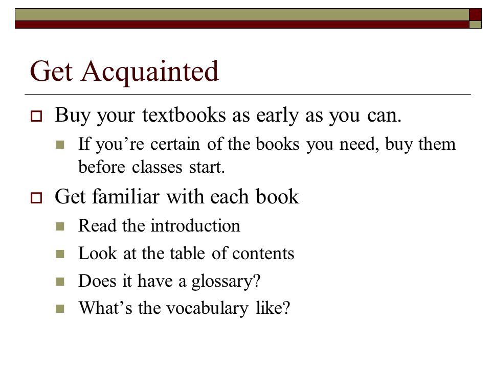 Get Acquainted Buy your textbooks as early as you can.
