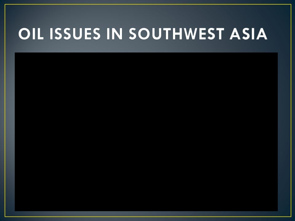 OIL ISSUES IN SOUTHWEST ASIA