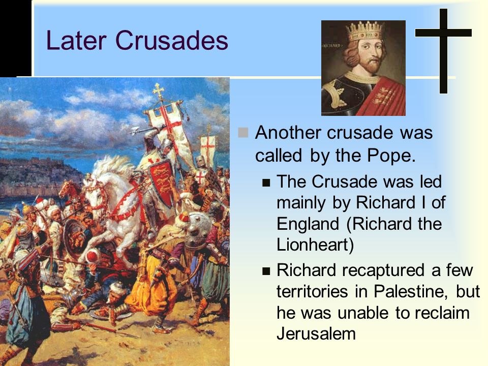 Later Crusades Another crusade was called by the Pope.