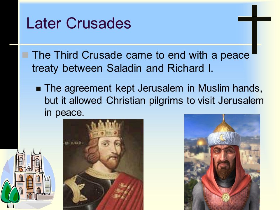 Later Crusades The Third Crusade came to end with a peace treaty between Saladin and Richard I.