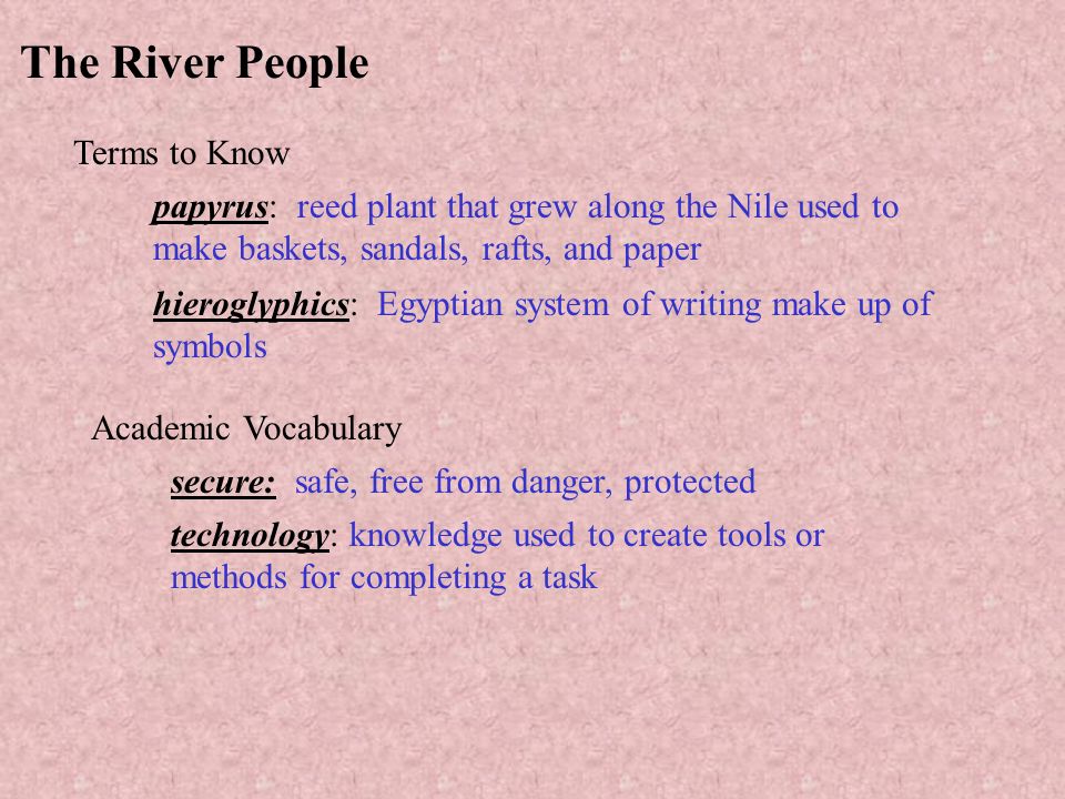 The River People Terms to Know. papyrus: reed plant that grew along the Nile used to make baskets, sandals, rafts, and paper.