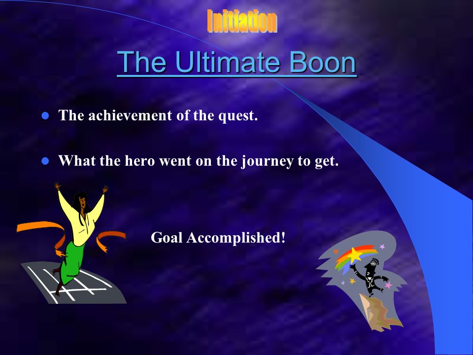 The Ultimate Boon Initiation The achievement of the quest.