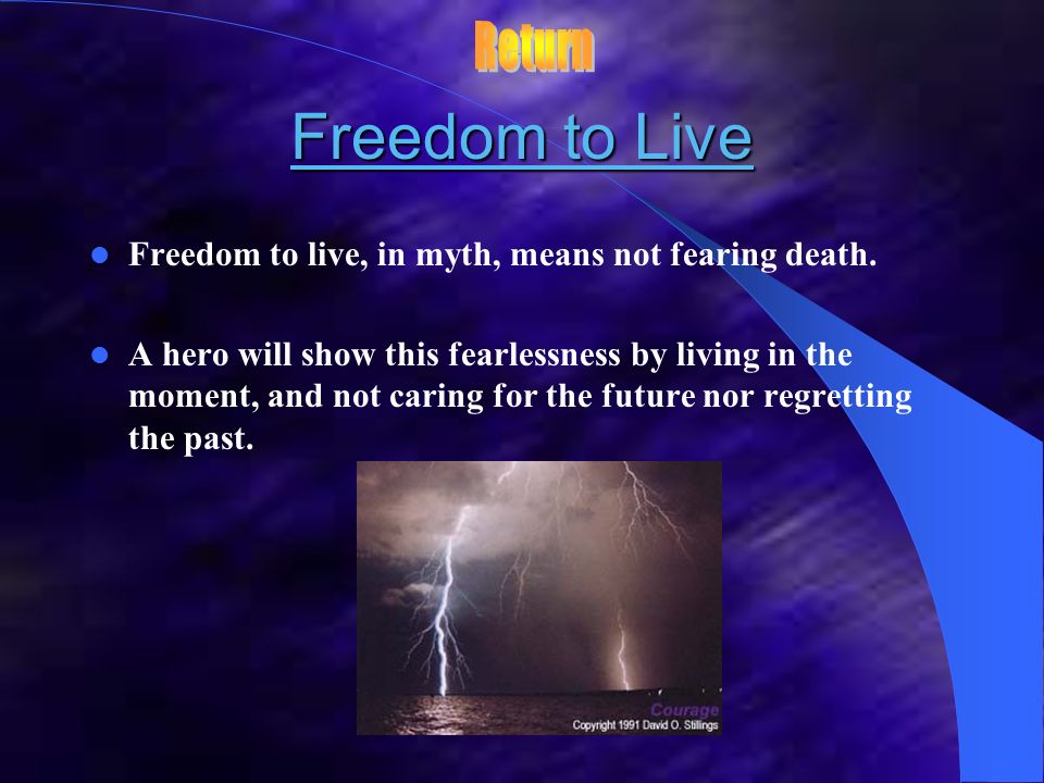 Return Freedom to Live. Freedom to live, in myth, means not fearing death.