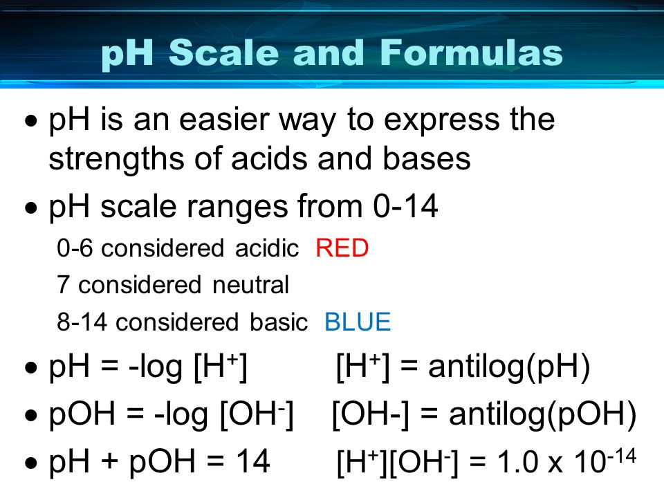 pH Scale and Formulas pH is an easier way to express the strengths of acids and bases. pH scale ranges from