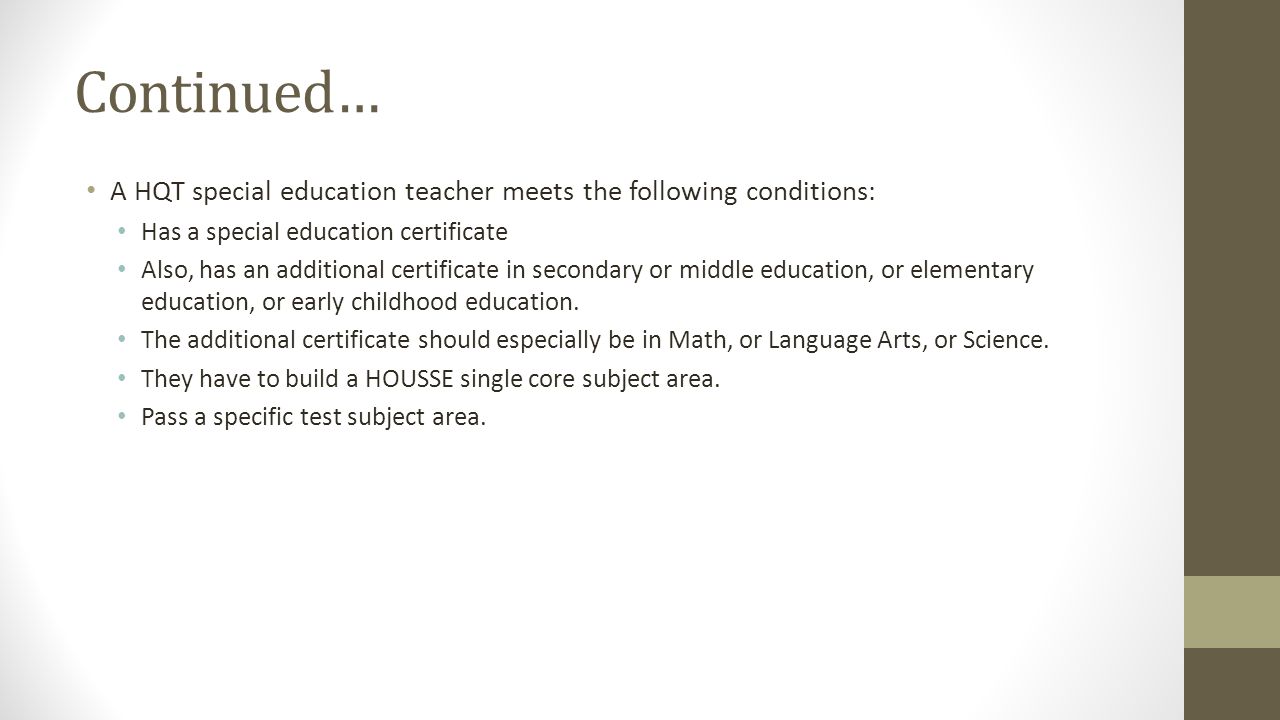 Continued… A HQT special education teacher meets the following conditions: Has a special education certificate.
