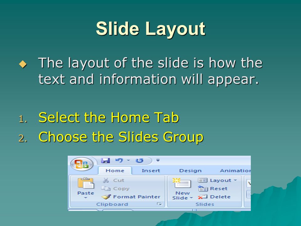 Slide Layout The layout of the slide is how the text and information will appear. Select the Home Tab.