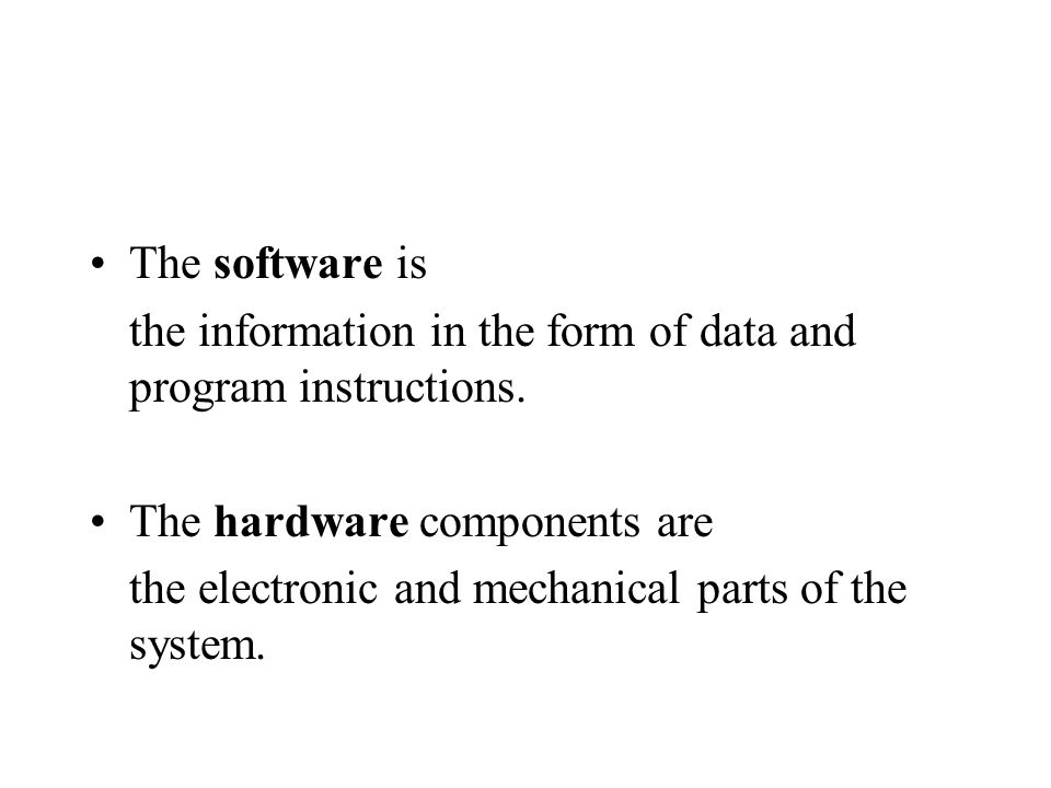 The software is the information in the form of data and program instructions. The hardware components are.