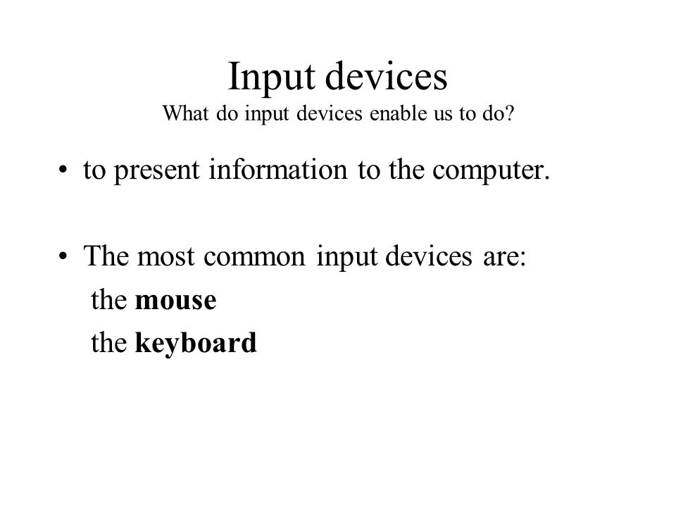 Input devices What do input devices enable us to do