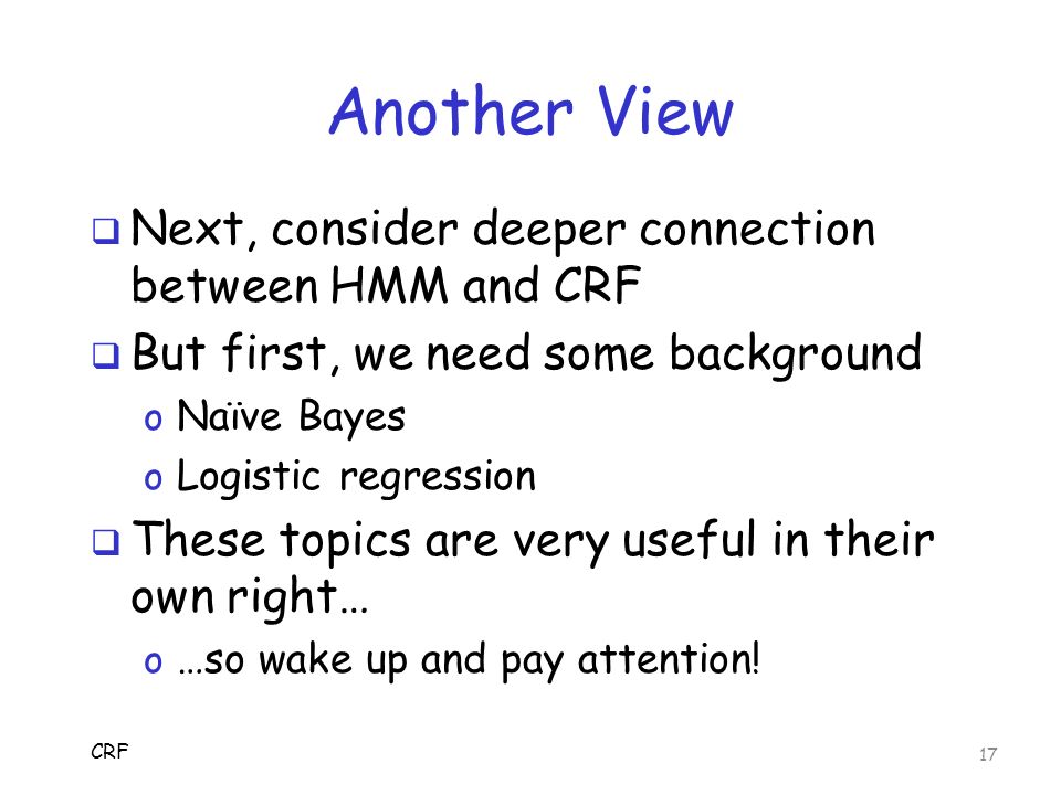 Another View Next, consider deeper connection between HMM and CRF