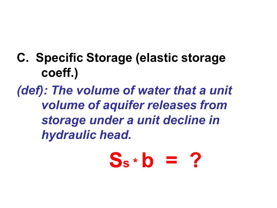 S Ss * b = C. Specific Storage (elastic storage coeff.)