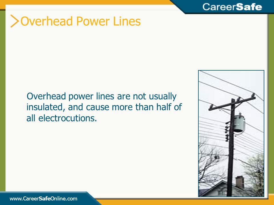 Overhead Power Lines Overhead power lines are not usually insulated, and cause more than half of all electrocutions.