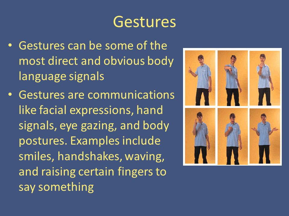 Gestures Gestures can be some of the most direct and obvious body language ...