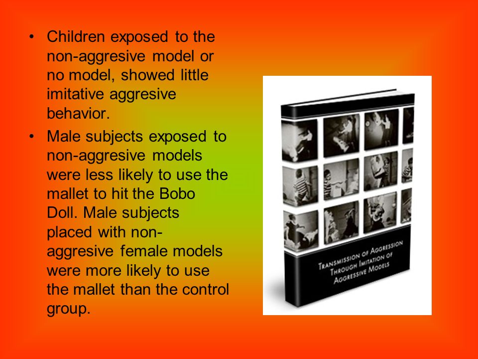 Children exposed to the non-aggresive model or no model, showed little imitative aggresive behavior.