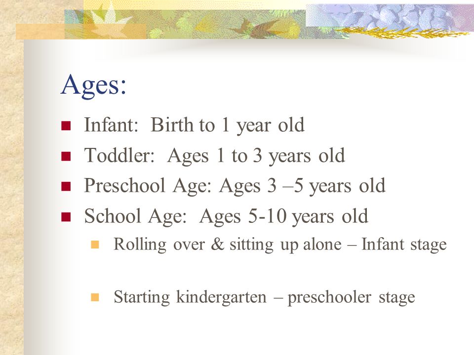 Ages: Infant: Birth to 1 year old Toddler: Ages 1 to 3 years old