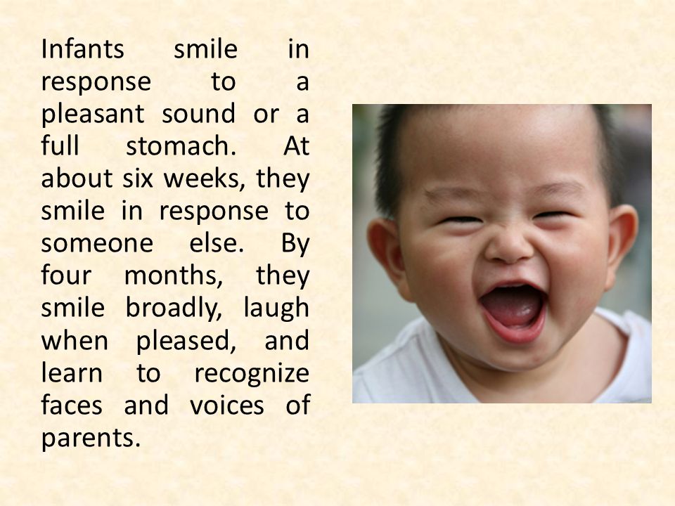 Infants smile in response to a pleasant sound or a full stomach