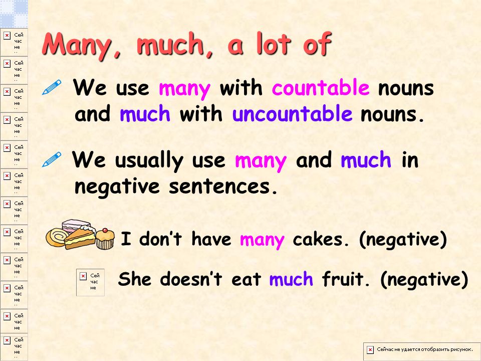 Many, much, a lot of  We use many with countable nouns and much with uncountable nouns.