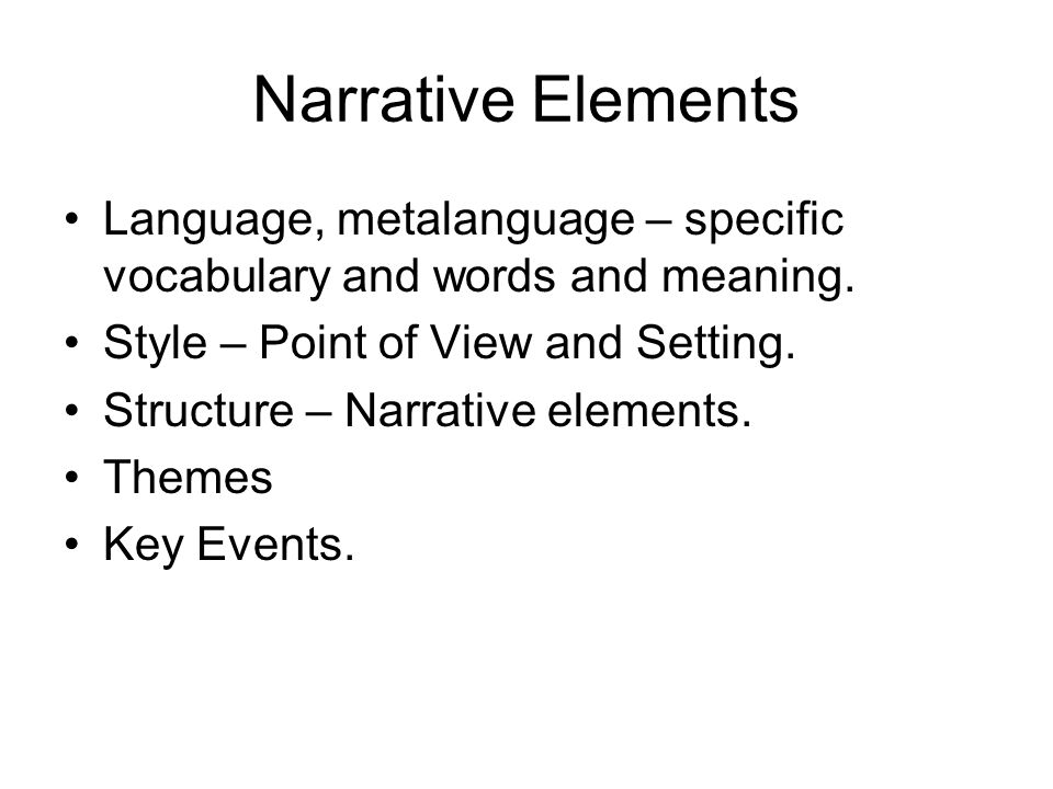 Narrative Elements Language, metalanguage – specific vocabulary and words and meaning. Style – Point of View and Setting.
