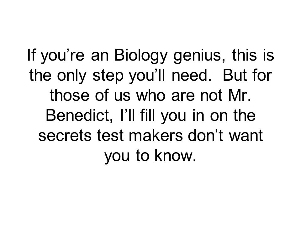 If you’re an Biology genius, this is the only step you’ll need