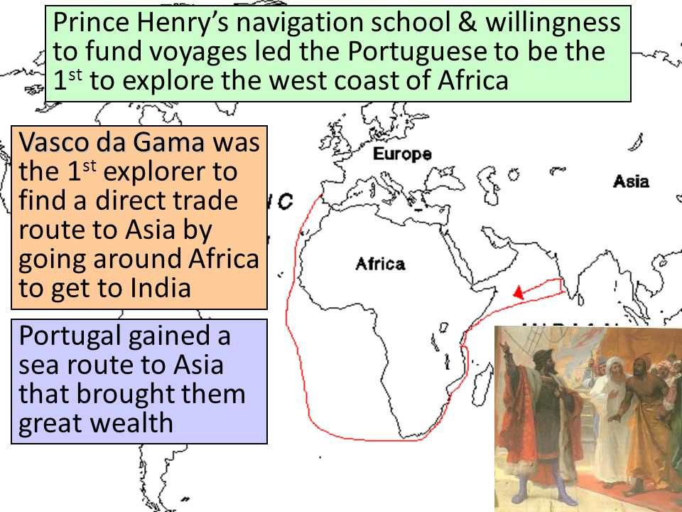 Prince Henry’s navigation school & willingness to fund voyages led the Portuguese to be the 1st to explore the west coast of Africa