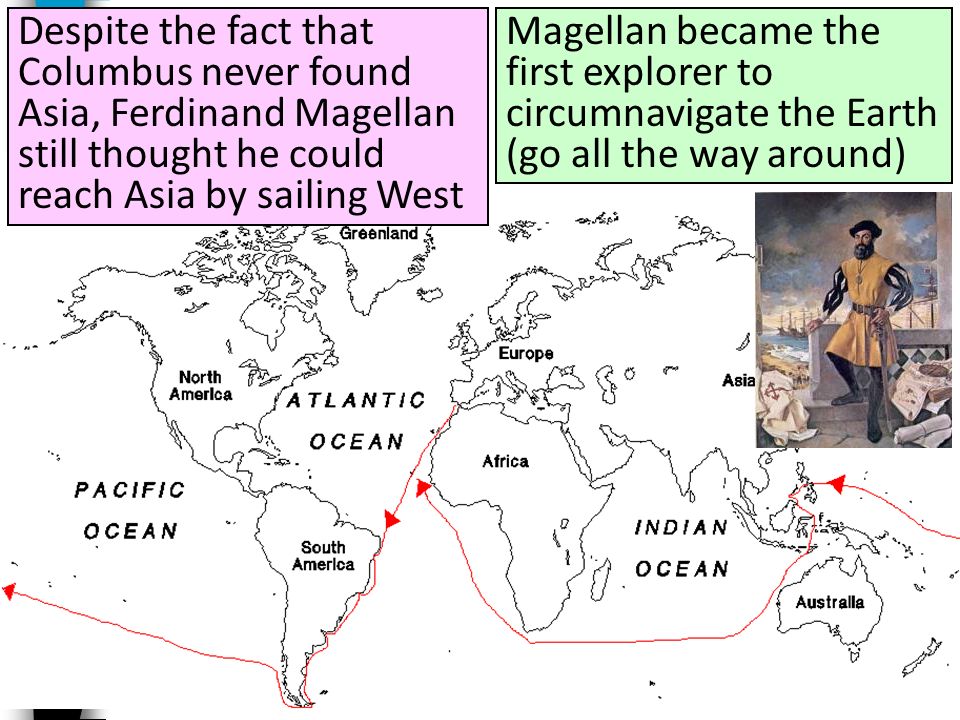 Despite the fact that Columbus never found Asia, Ferdinand Magellan still thought he could reach Asia by sailing West