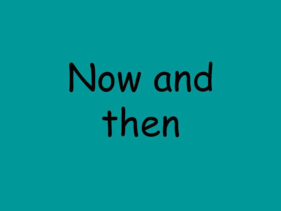 Now and then