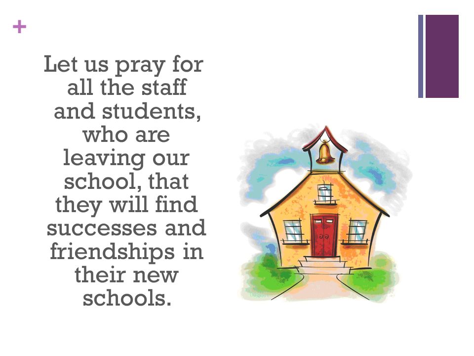Let us pray for all the staff and students, who are leaving our school, that they will find successes and friendships in their new schools.