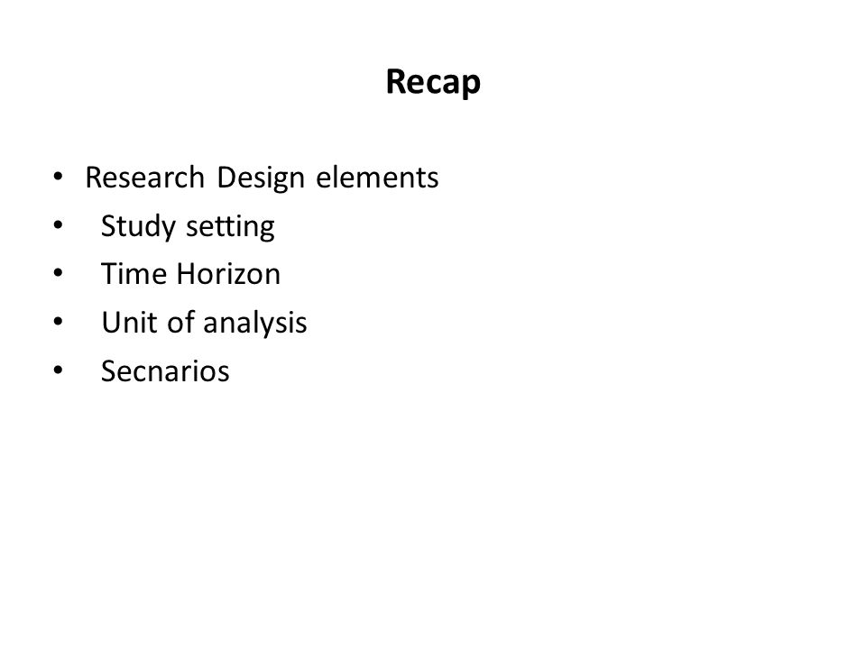 Recap Research Design elements Study setting Time Horizon