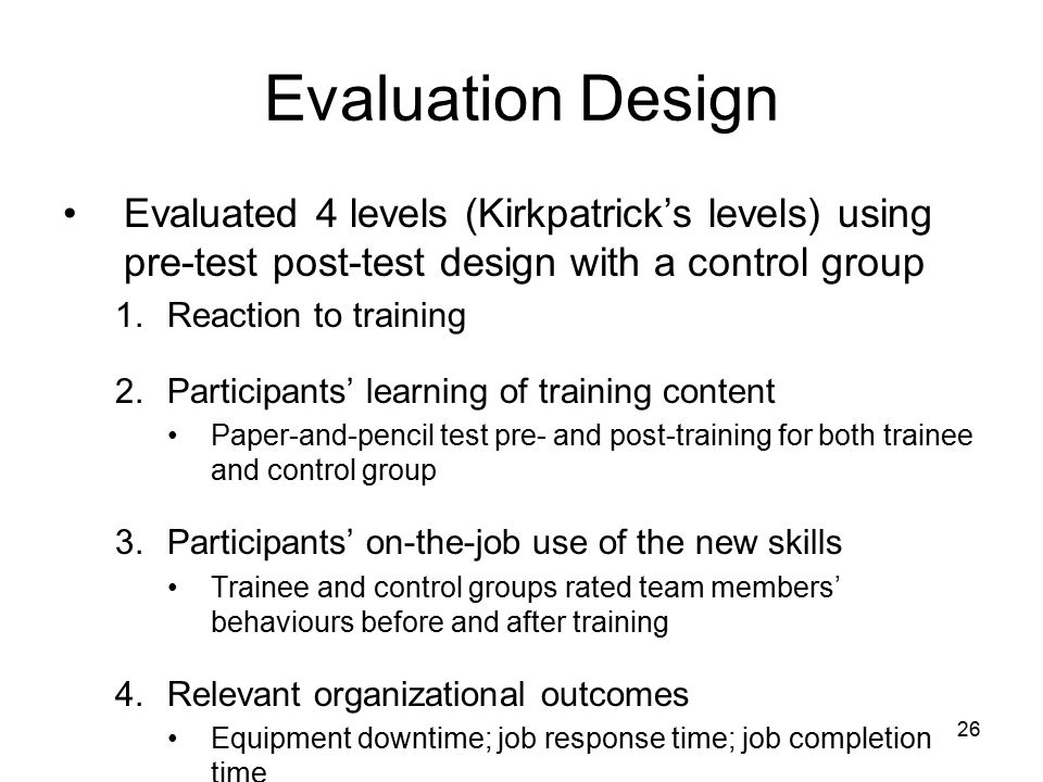 Evaluation Design Evaluated 4 levels (Kirkpatrick’s levels) using pre-test post-test design with a control group.