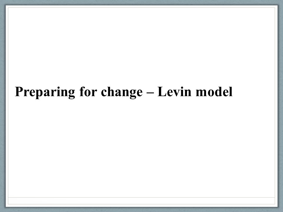 Preparing for change – Levin model