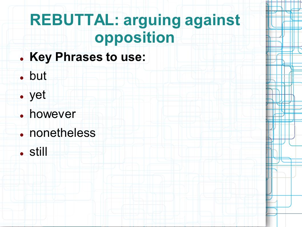 REBUTTAL: arguing against opposition