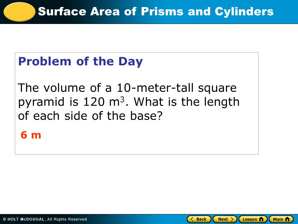 Problem of the Day The volume of a 10-meter-tall square pyramid is 120 m3. What is the length of each side of the base